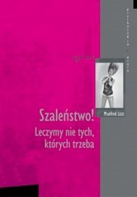 Szaleństwo! Leczymy nie tych, których trzeba