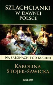 Szlachcianki w dawnej Polsce. Na salonach i od kuchni