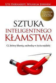 Sztuka inteligentnego kłamstwa. Ci, którzy kłamią, zachodzą w życiu najdalej