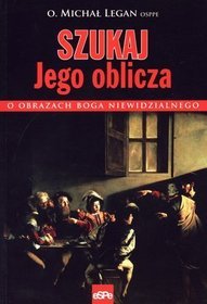 Szukaj Jego oblicza. O obrazach Boga Niewidzialnego