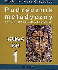 Szukam Was. Podręcznik metodyczny do religii dla klasy 1 gimnazjum