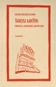 Tadeusz Kantor: sobowtór, melancholia, powtórzenie