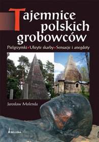 Tajemnice polskich grobowców. Pielgrzymki. Ukryte skarby. Sensacje i anegdoty