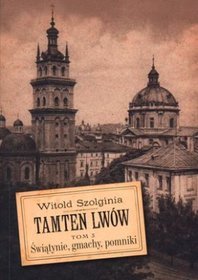 Tamten Lwów Tom 3 Świątynie, gmachy, pomniki
