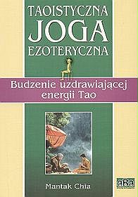 Taoistyczna Joga Ezoteryczna. Budzenie uzdrawiającej energii Tao