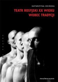 Teatr rosyjski XX wieku wobec tradycji. Kontynuacje, zerwania, transformacje