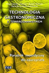 Technologia gastronomiczna z towaroznawstwem. Poradnik metodyczny dla nauczyciela