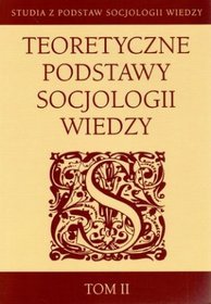 Teoretyczne podstawy socjologii wiedzy. Tom II