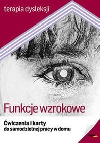 Terapia dysleksji. Funkcje wzrokowe. Ćwiczenia i karty do samodzielnej pracy w domu