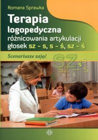 Terapia logopedyczna różnicowania artykulacji głosek sz -s, s-ś, sz-ś. Scenariusze zajęć