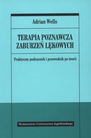 Terapia poznawcza zaburzeń lękowych. Praktyczny podręcznik i przewodnik po teorii