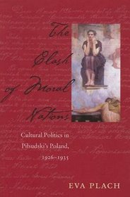 The Clash of Moral Nations: Cultural Politics in Pilsudski's Poland, 1926-1935