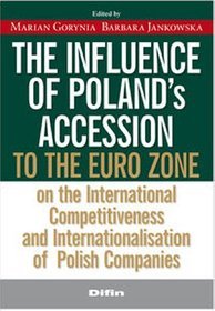 The influence of Polands accession to the euro zone at the International Competitiveness and Internationalisation of Polish Companies