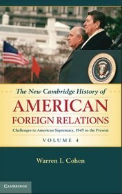 The New Cambridge History of American Foreign Relations: Volume 4, Challenges to American Supremacy,