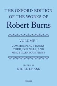 The Oxford Edition of the Works of Robert Burns: Commonplace Books, Tour Journals, and Miscellaneous