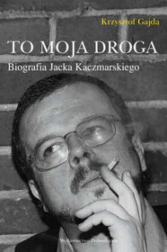 To moja droga. Biografia Jacka Kaczmarskiego