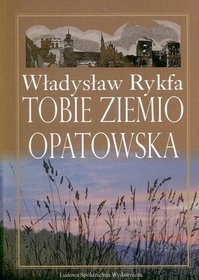 Tobie ziemio opatowska