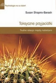 Toksyczne przyjaciółki. Trudne relacje między kobietami