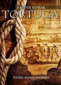 Tortuga. Dzieje Wyspy Piratów