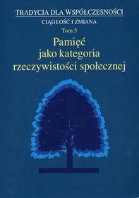 Pamięć jako kategoria rzeczywistości społecznej tom 5