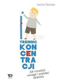 Trening koncentracji. Jak rozwijać uwagę i pamięć dziecka