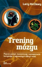 Trening mózgu Popraw pamięć, koncentrację i samopoczucie korzystając z najnowszych odkryć nauki
