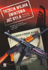 Trzecia wojna światowa już była. Niezgoda na niewolę - reportaże historyczne 1939-1989