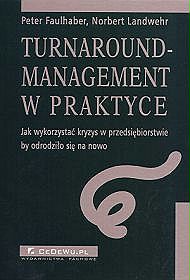 Turnaround-management w praktyce - Jak wykorzystać kryzys w przedsiębiorstwie by odrodziło się na nowo