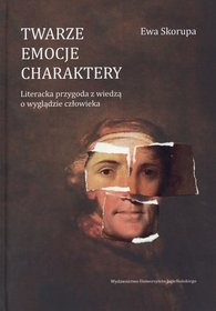 Twarze, emocje, charaktery. Literacka przygoda z wiedzą o wyglądzie człowieka
