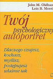 Twój psychologiczny autoportret. Dlaczego czujesz, kochasz, myślisz, postępujesz właśnie tak