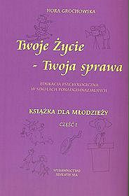Twoje zycie- twoja sprawa. Edukacja psychologiczna w szkołach ponadgimnazjalnych. Ksiązka dla młodzieży