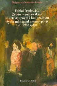 Udział środowisk Żydów wrocławskich w artystycznym i kulturalnym życiu miasta od emancypacji do 1933 roku