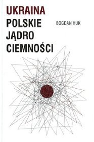 Ukraina. Polskie jądro ciemności
