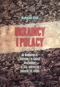 Ukraińcy i Polacy na Naddnieprzu, Wołyniu i w Galicji Wschodniej w XIX i pierwszej połowie XX wieku