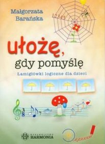 Ułożę gdy pomyślę Łamigłówki logiczne dla dzieci