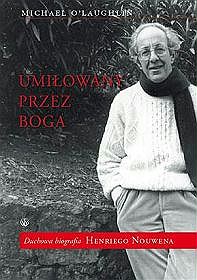 Umiłowany przez boga. Duchowa biografia Henriego Nouwena