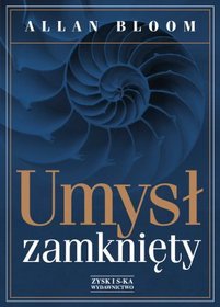 Umysł zamknięty. O tym, jak amerykańskie szkolnictwo wyższe zawiodło demokrację i zubożyło dusze dzisiejszych studentów