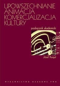 Upowszechnianie. Animacja. Komercjalizacja kultury