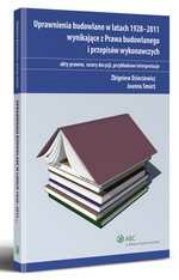 Uprawnienia budowlane w latach 1928-2011 wynikające z Prawa budowlanego i przepisów wykonawczych. akty prawne, wzory decyzji, przykładowe interpretacje