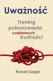 Uważność. Trening pokonywania codziennych trudności