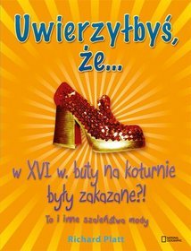 Uwierzyłbyś, że... w XVI w. buty na koturnie były zakazane?! To i inne szaleństwa mody