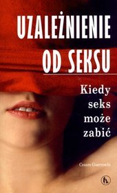 Uzależnienie od seksu. Kiedy seks może zabić