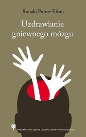 Uzdrawianie gniewnego mózgu. Jak zrozumienie sposobu funkcjonowania mózgu pomaga w sprawowaniu kontroli nad gniewem i agresją