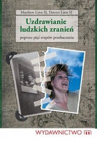 Uzdrawianie ludzkich zranień. Poprzez pięć etapów przebaczenia