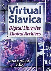 Virtual Slavica: Digital Libraries, Digital Archives