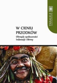 W cieniu przodków. Obrzędy społeczności Indonezji i Birmy