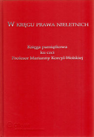 W kręgu prawa nieletnich. Księga pamiatkowa ku czci Profesor Marianny Korcyl-Wolskiej