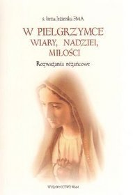 W pielgrzymce wiary, nadziei, miłości. rozważania różańcowe