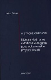 W stronę ontologii. Nicolaia Hartmanna i Martina Heideggera postneokantowskie projekty filozofii