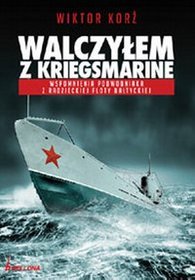 Walczyłem z Kriegsmarine. Wspomnienia Podwodniaka